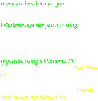 If you are here because you do not seem to be getting the latest published pages. Whatever browser you are using, will likely need to have the refresh button applied on the page you are trying to get updated. If you are using a Windows PC with function keys on the keyboard. Just Press F5 this will trigger a refresh for the current page. Otherwise locate the refresh button on your browser, usually located near the address bar.
